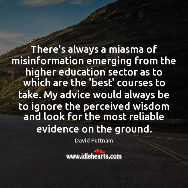 There’s always a miasma of misinformation emerging from the higher education sector David Puttnam Picture Quote