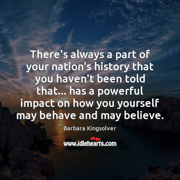 There’s always a part of your nation’s history that you haven’t been Barbara Kingsolver Picture Quote