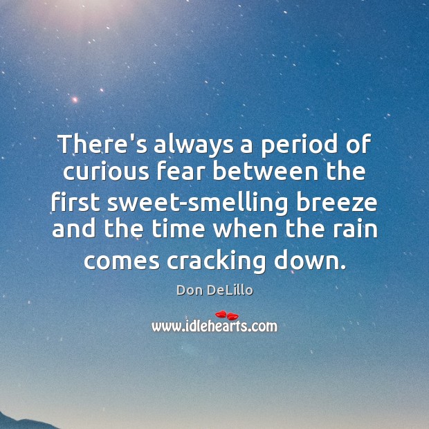 There’s always a period of curious fear between the first sweet-smelling breeze Don DeLillo Picture Quote