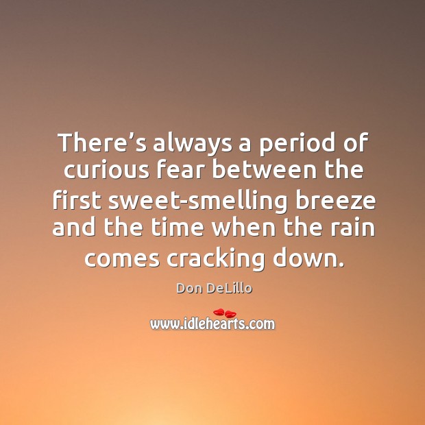 There’s always a period of curious fear between the first sweet-smelling breeze Don DeLillo Picture Quote