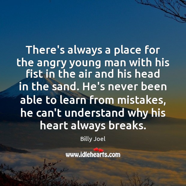 There’s always a place for the angry young man with his fist Billy Joel Picture Quote