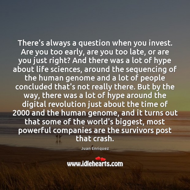 There’s always a question when you invest. Are you too early, are Juan Enriquez Picture Quote