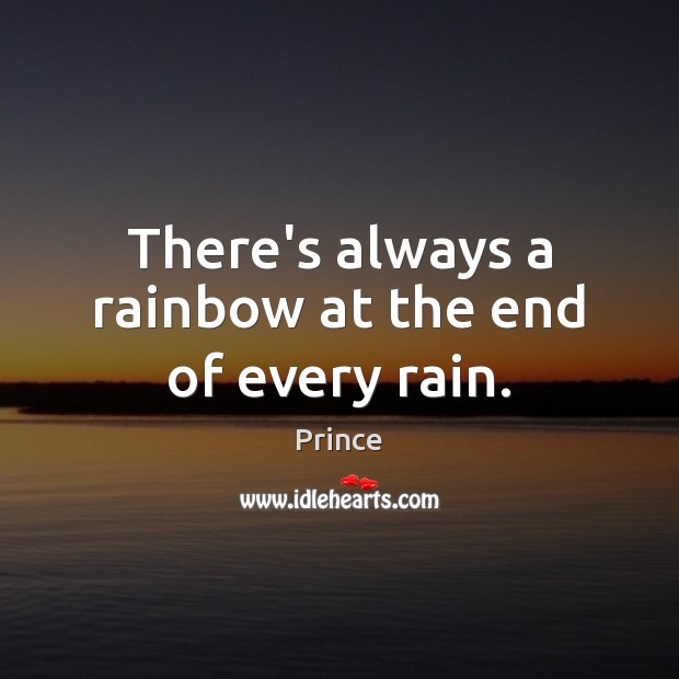 There’s always a rainbow at the end of every rain. Prince Picture Quote