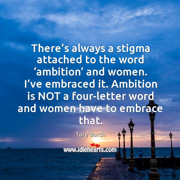 There’s always a stigma attached to the word ‘ambition’ and women. Tory Burch Picture Quote