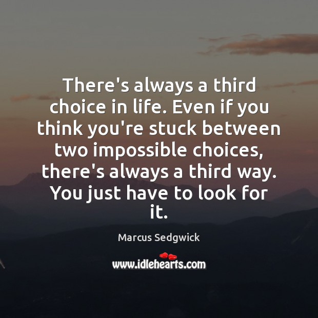 There’s always a third choice in life. Even if you think you’re Image