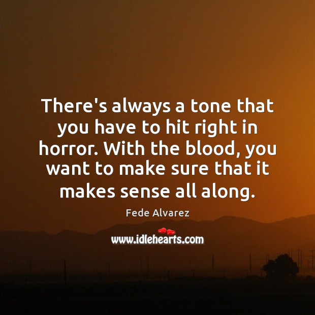 There’s always a tone that you have to hit right in horror. Fede Alvarez Picture Quote