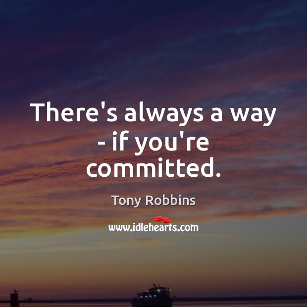 There’s always a way – if you’re committed. Tony Robbins Picture Quote