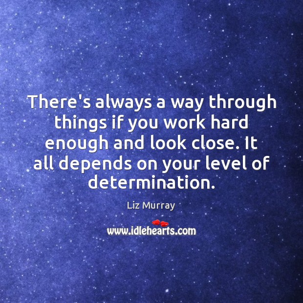 There’s always a way through things if you work hard enough and Determination Quotes Image