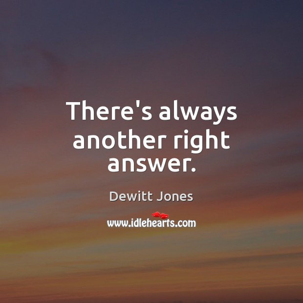 There’s always another right answer. Dewitt Jones Picture Quote