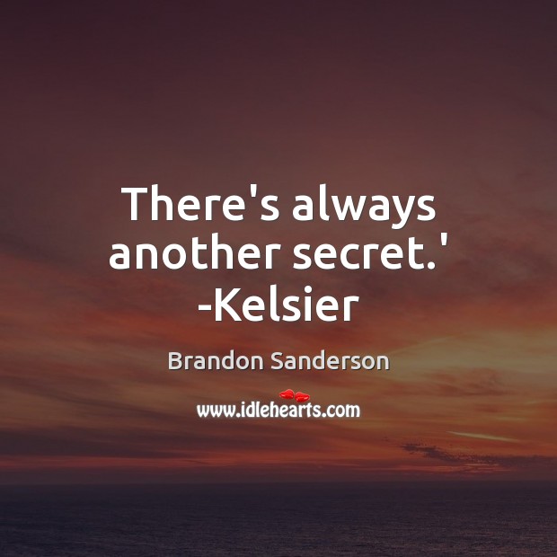 There’s always another secret.’ -Kelsier Brandon Sanderson Picture Quote