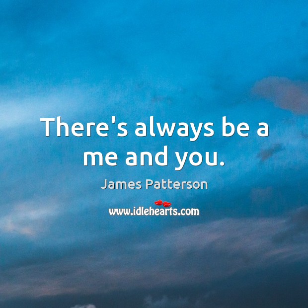 There’s always be a me and you. James Patterson Picture Quote