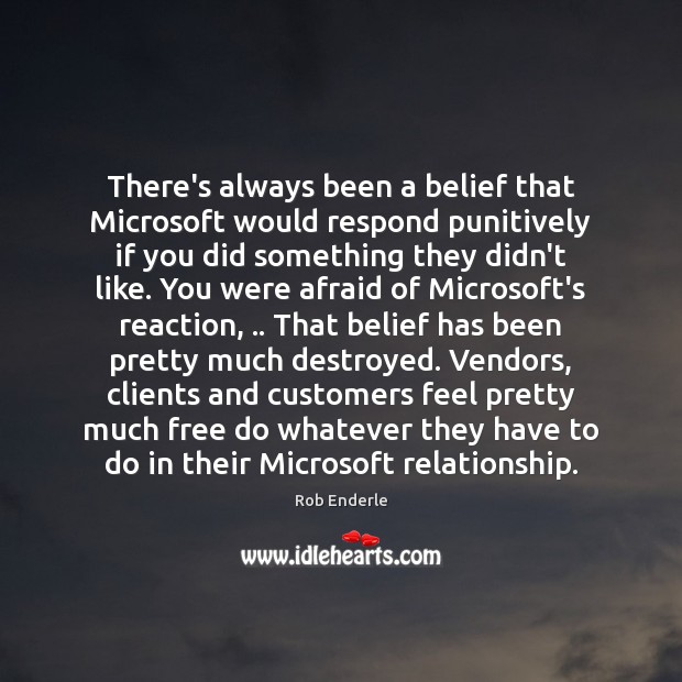There’s always been a belief that Microsoft would respond punitively if you Rob Enderle Picture Quote