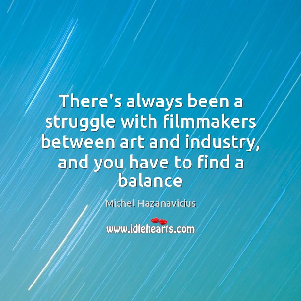 There’s always been a struggle with filmmakers between art and industry, and Michel Hazanavicius Picture Quote
