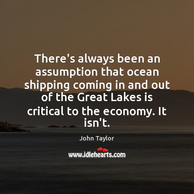 There’s always been an assumption that ocean shipping coming in and out John Taylor Picture Quote