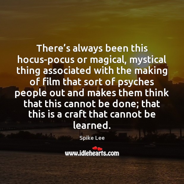 There’s always been this hocus-pocus or magical, mystical thing associated with Spike Lee Picture Quote