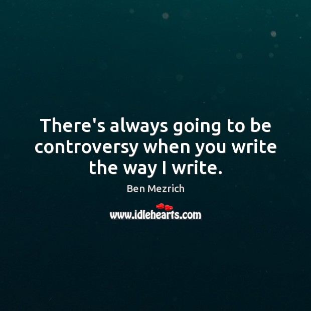 There’s always going to be controversy when you write the way I write. Image
