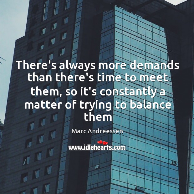 There’s always more demands than there’s time to meet them, so it’s Marc Andreessen Picture Quote
