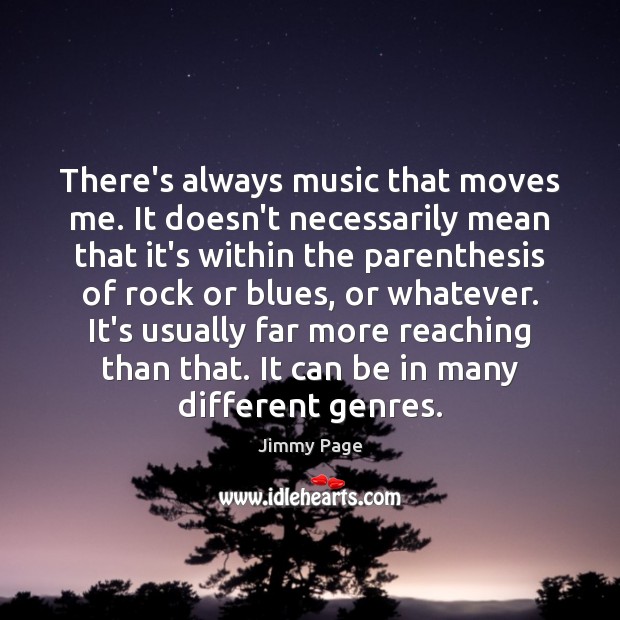 There’s always music that moves me. It doesn’t necessarily mean that it’s Jimmy Page Picture Quote