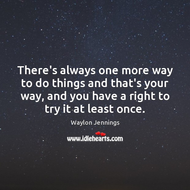 There’s always one more way to do things and that’s your way, Waylon Jennings Picture Quote