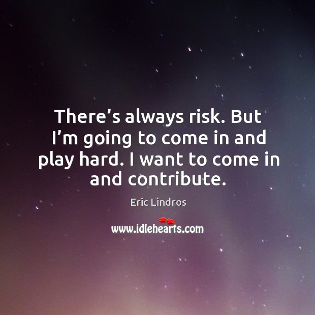 There’s always risk. But I’m going to come in and play hard. I want to come in and contribute. Image