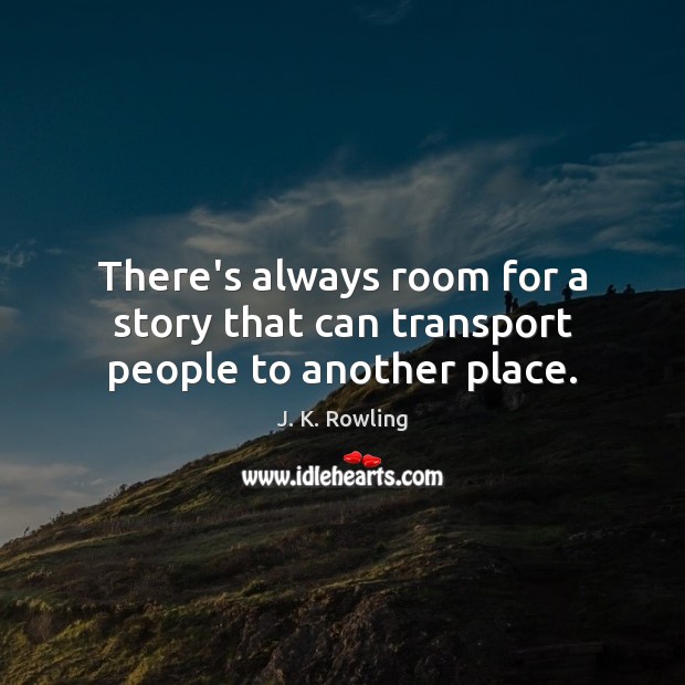 There’s always room for a story that can transport people to another place. J. K. Rowling Picture Quote