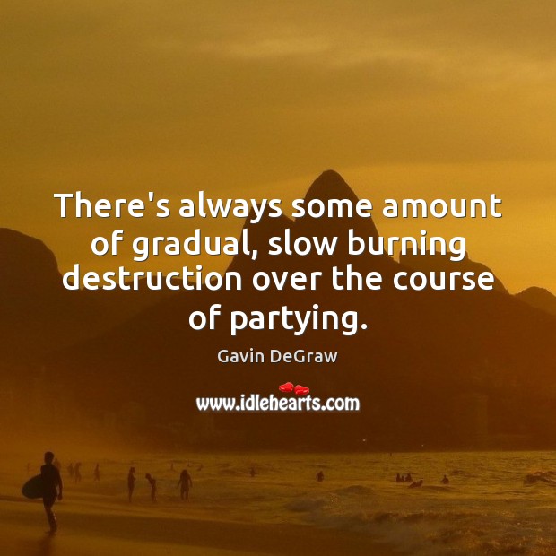 There’s always some amount of gradual, slow burning destruction over the course Gavin DeGraw Picture Quote