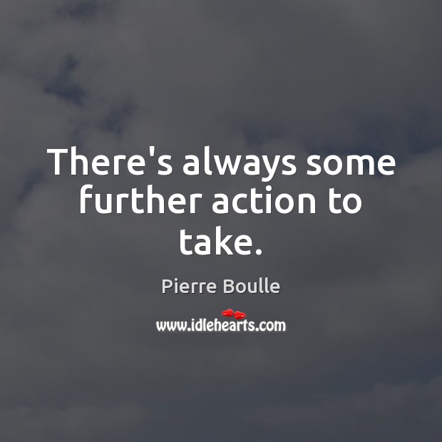 There’s always some further action to take. Pierre Boulle Picture Quote