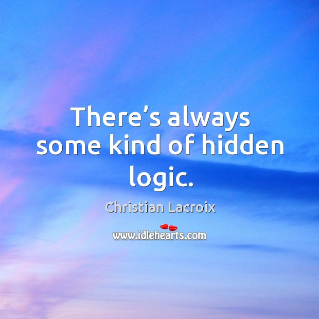 There’s always some kind of hidden logic. Image