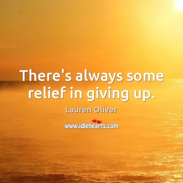 There’s always some relief in giving up. Lauren Oliver Picture Quote