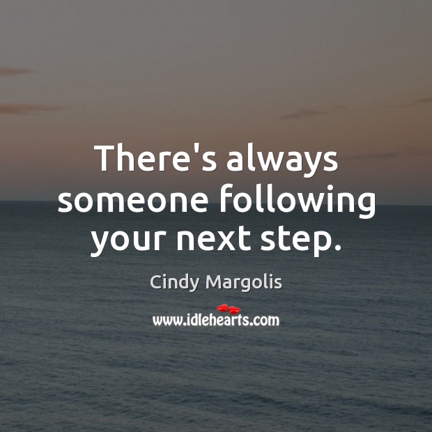 There’s always someone following your next step. Cindy Margolis Picture Quote