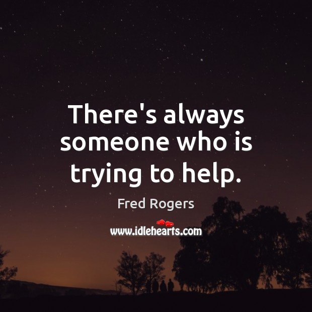There’s always someone who is trying to help. Fred Rogers Picture Quote