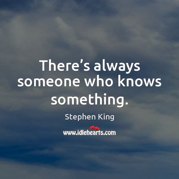 There’s always someone who knows something. Image