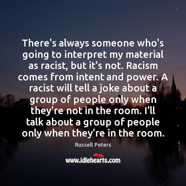 There’s always someone who’s going to interpret my material as racist, but Russell Peters Picture Quote
