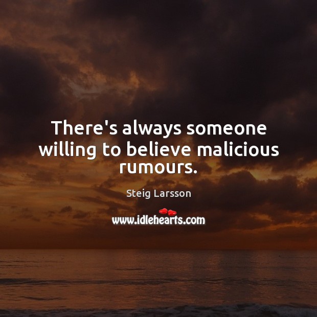 There’s always someone willing to believe malicious rumours. Image