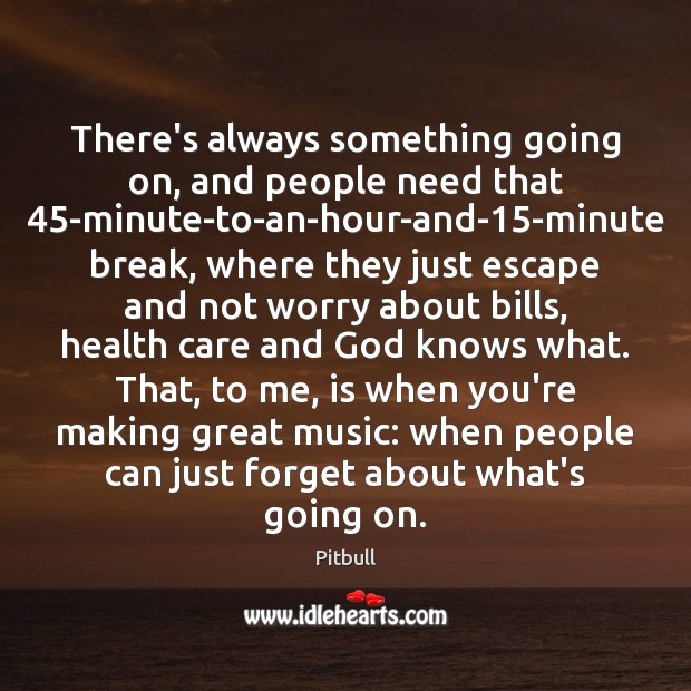 There’s always something going on, and people need that 45-minute-to-an-hour-and-15-minute break, Health Quotes Image