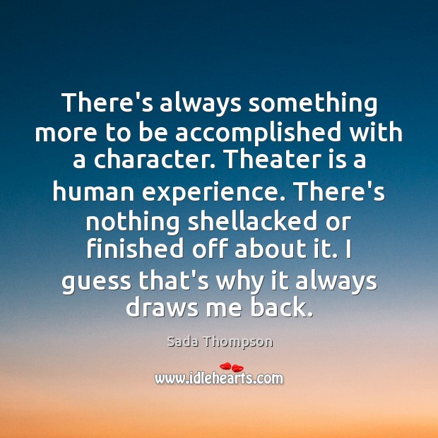There’s always something more to be accomplished with a character. Theater is Image