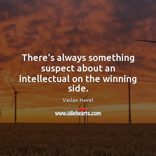 There’s always something suspect about an intellectual on the winning side. Vaclav Havel Picture Quote