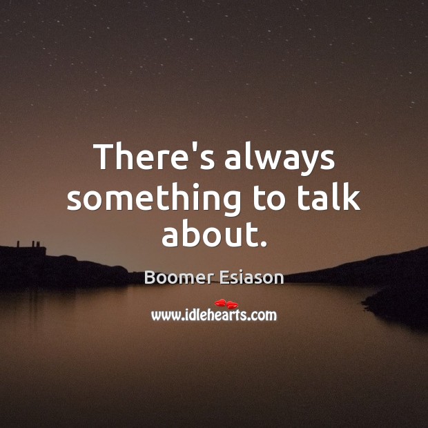 There’s always something to talk about. Image