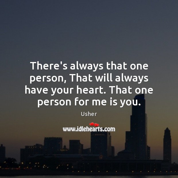 There’s always that one person, That will always have your heart. That Usher Picture Quote