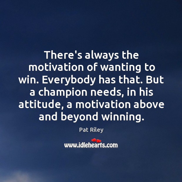 There’s always the motivation of wanting to win. Everybody has that. But Image