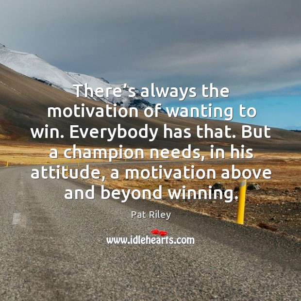 There’s always the motivation of wanting to win. Everybody has that. Image