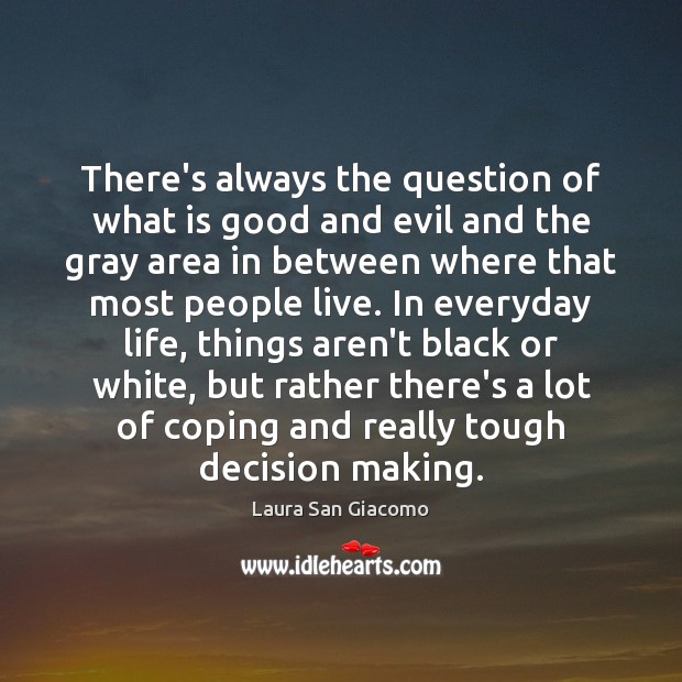 There’s always the question of what is good and evil and the Laura San Giacomo Picture Quote