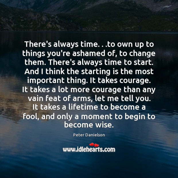 There’s always time. . .to own up to things you’re ashamed of, to Peter Danielson Picture Quote