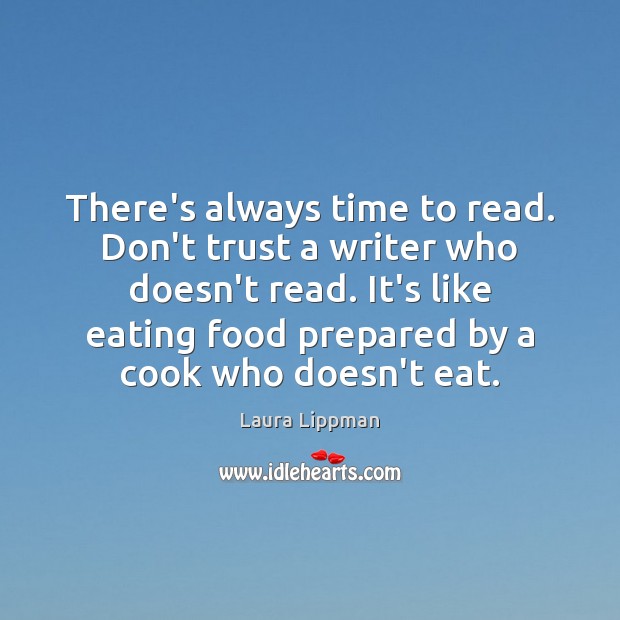 There’s always time to read. Don’t trust a writer who doesn’t read. Don’t Trust Quotes Image