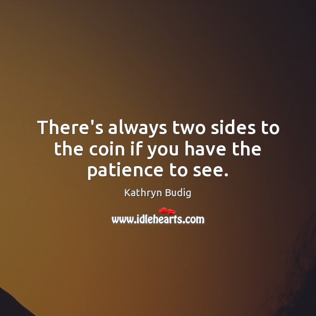 There’s always two sides to the coin if you have the patience to see. Image