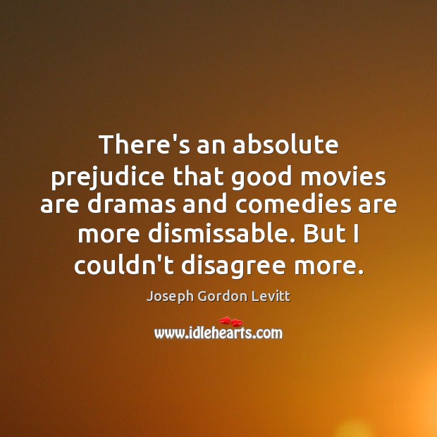 There’s an absolute prejudice that good movies are dramas and comedies are Movies Quotes Image