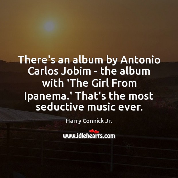 There’s an album by Antonio Carlos Jobim – the album with ‘The Image