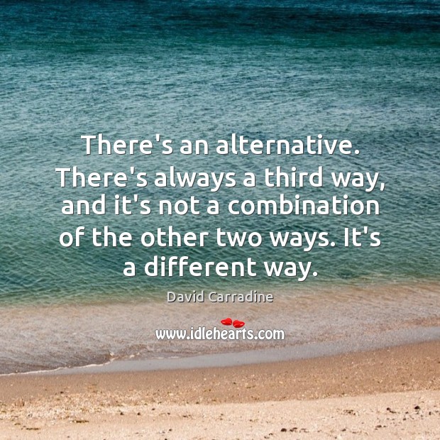 There’s an alternative. There’s always a third way, and it’s not a Image