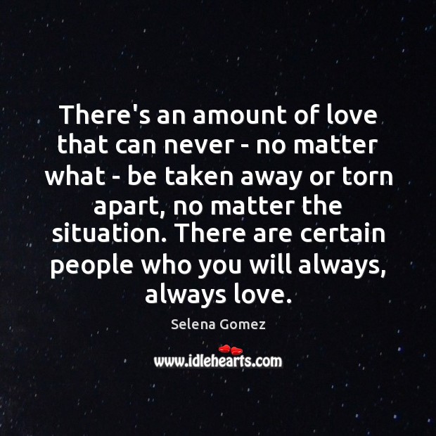 There’s an amount of love that can never – no matter what Selena Gomez Picture Quote