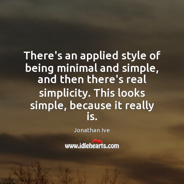 There’s an applied style of being minimal and simple, and then there’s Jonathan Ive Picture Quote